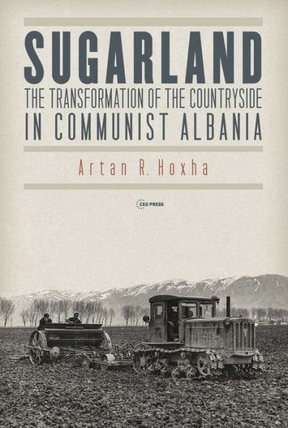 Cover for Artan R. Hoxha · Sugarland: The Transformation of the Countryside in Communist Albania (Hardcover bog) (2023)