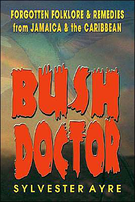 Cover for Sylvester Ayre · Bush Doctor: Forgotten Folklore and Remedies from Jamaica and the Caribbean (Paperback Book) (2002)