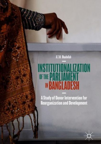 Cover for A. T. M. Obaidullah · Institutionalization of the Parliament in Bangladesh: A Study of Donor Intervention for Reorganization and Development (Hardcover Book) [2019 edition] (2018)