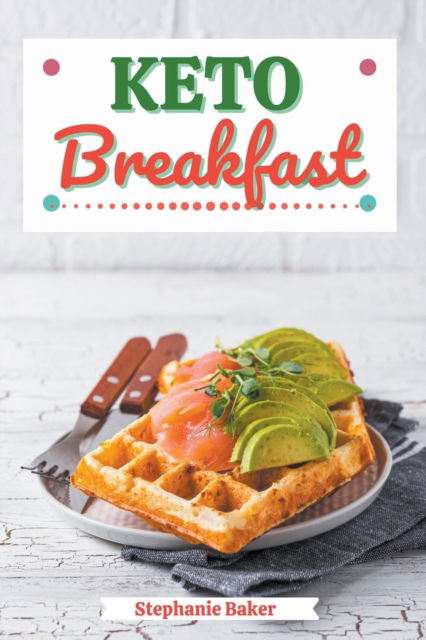 Cover for Stephanie Baker · Keto Breakfast: Discover 30 Easy to Follow Ketogenic Breakfast Cookbook recipes for Your Low-Carb Diet with Gluten-Free and wheat to Maximize your weight loss (Paperback Book) (2021)