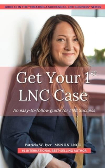 Cover for Iyer Patricia W Iyer · Get Your First LNC Case: An Easy-to-Follow Guide to Success (Pocketbok) (2022)