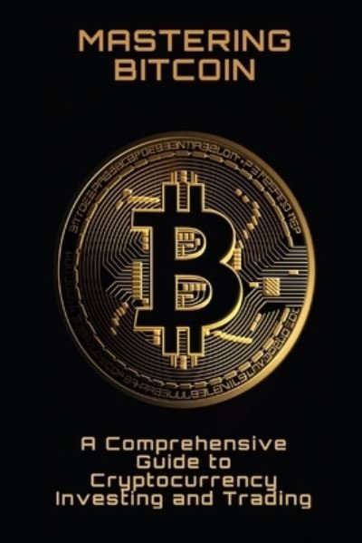 Cover for Philipp Fruhwirth · Mastering Bitcoin: A Comprehensive Guide to Cryptocurrency Investing and Trading (Paperback Bog) (2023)