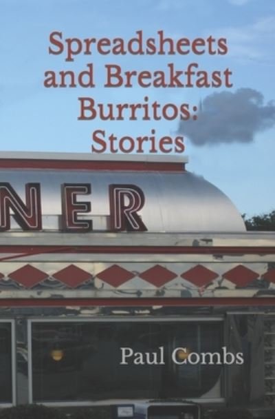 Spreadsheets and Breakfast Burritos: Stories - Paul Combs - Livros - Independently Published - 9798409542160 - 31 de janeiro de 2022