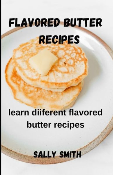 Cover for Sally Smith · Flavored Butter Recipes: learn flavored butter recipes (Paperback Book) (2021)