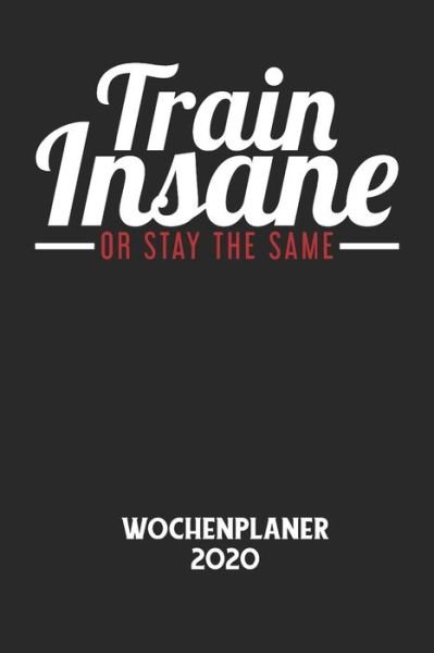 Cover for Wochenplaner 2020 · TRAIN INSANE OR STAY THE SAME - Wochenplaner 2020 (Paperback Bog) (2020)