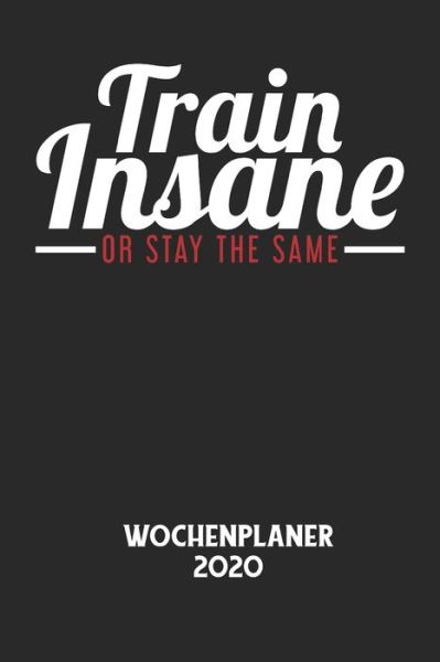 TRAIN INSANE OR STAY THE SAME - Wochenplaner 2020 - Wochenplaner 2020 - Books - Independently Published - 9798607485160 - February 1, 2020