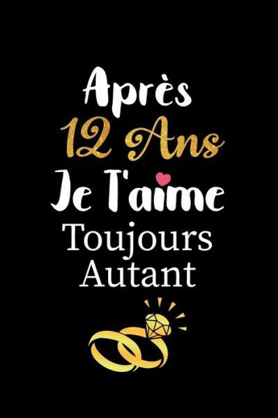 Apres 12 ans je t'aime toujours autant carnet de note - Cadeaux Sexy Couples Amoureux - Bøker - Independently Published - 9798612632160 - 11. februar 2020