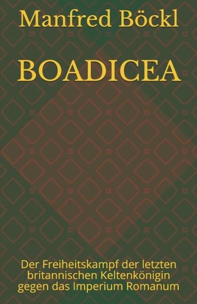 Cover for Manfred Boeckl · Boadicea: Der Freiheitskampf der letzten britannischen Keltenkoenigin gegen das Imperium Romanum (Taschenbuch) (2020)