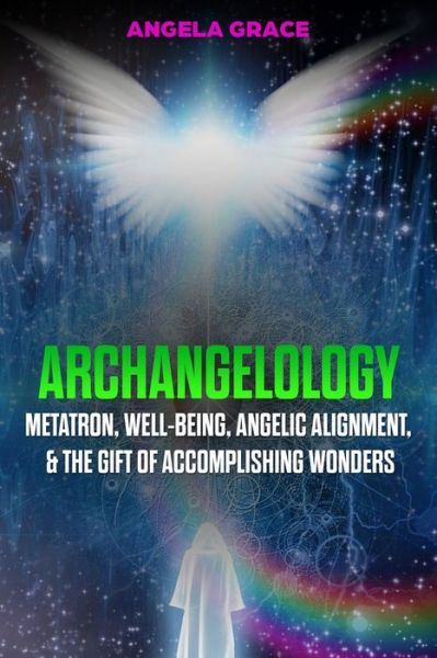 Cover for Angela Grace · Archangelology: Metatron, Well-Being, Angelic Alignment, &amp; the Gift of Accomplishing Wonders - Archangelology (Paperback Book) (2020)