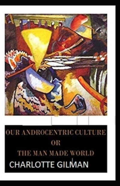 Cover for Charlotte Gilman · Our Androcentric Culture Or The Man-Made World Illustrated (Paperback Book) (2021)