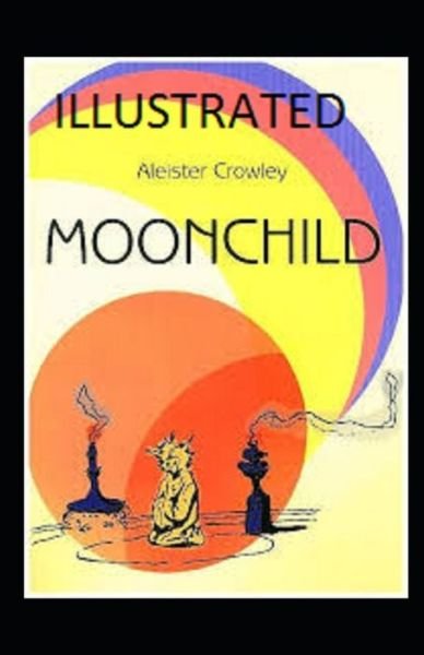 Moonchild Illustrated - Aleister Crowley - Livres - Independently Published - 9798740313160 - 18 avril 2021