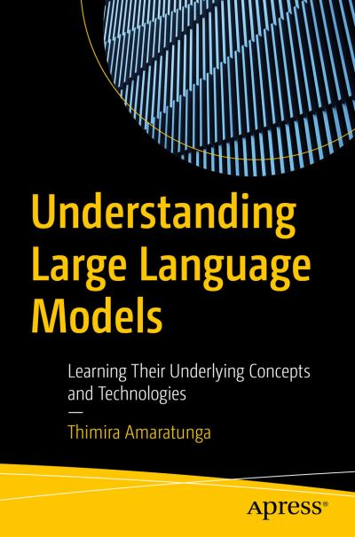 Cover for Thimira Amaratunga · Understanding Large Language Models: Learning Their Underlying Concepts and Technologies (Paperback Book) [1st edition] (2023)