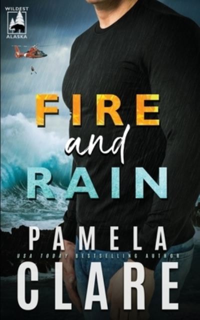 Cover for Clare Pamela Clare · Fire and Rain: A Wildest Alaska Novel - Wildest Alaska (Paperback Book) (2022)