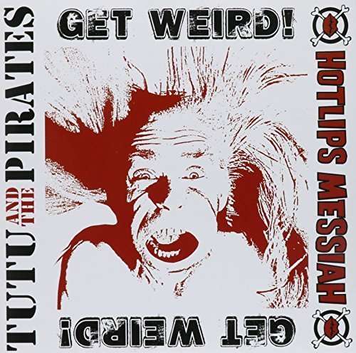 Get Weird! - Tutu & The Pirates / Hotlips Messiah - Music - SEXY BABY - 0643157424161 - January 17, 2013