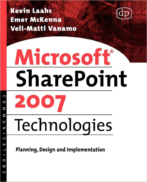 Microsoft SharePoint 2007 Technologies: Planning, Design and Implementation - Kevin Laahs - Books - Elsevier Science & Technology - 9780123736161 - December 6, 2007