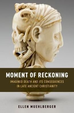 Cover for Muehlberger, Ellen (Associate Professor of Christianity in Late Antiquity, Departments of Near Eastern Studies and History, Associate Professor of Christianity in Late Antiquity, Departments of Near Eastern Studies and History, University of Michigan) · Moment of Reckoning: Imagined Death and Its Consequences in Late Ancient Christianity (Gebundenes Buch) (2019)