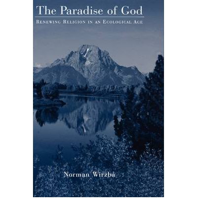 Cover for Wirzba, Norman (Associate Professor and Chair, Philosophy Department, Associate Professor and Chair, Philosophy Department, Georgetown College) · The Paradise of God: Renewing Religion in an Ecological Age (Hardcover Book) (2003)