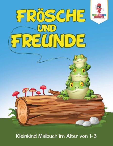 Cover for Coloring Bandit · Frösche und Freunde : Kleinkind Malbuch im Alter von 1-3 (Paperback Book) (2017)
