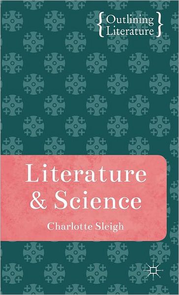 Cover for Charlotte Sleigh · Literature and Science - Outlining Literature (Gebundenes Buch) (2010)