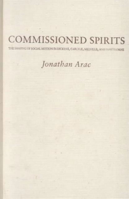 Cover for Arac, Jonathan (Orlando Harriman Professor of English and Comparative Literature, Columbia University) · Commissioned Spirits: The Shaping of Social Movement in Dickens, Carlyle, Melville, and Hawthorne (Inbunden Bok) [Morningside edition] (1989)