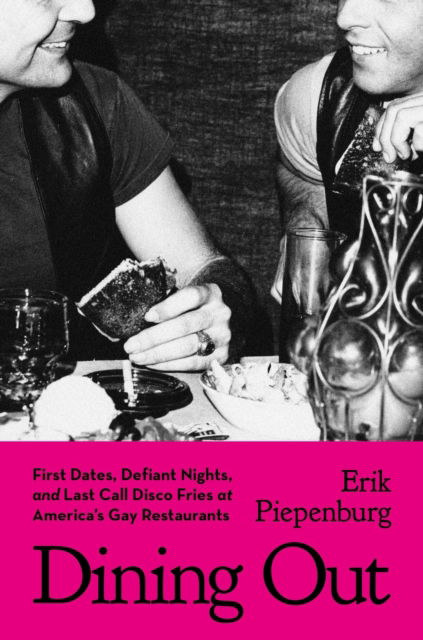Dining Out: First Dates, Defiant Nights, and Last Call Disco Fries at America's Gay Restaurants - Erik Piepenburg - Books - Hachette Books - 9780306832161 - June 5, 2025