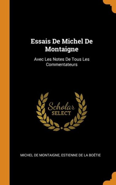 Essais de Michel de Montaigne Avec Les Notes de Tous Les Commentateurs - Michel Montaigne - Books - Franklin Classics - 9780341961161 - October 9, 2018