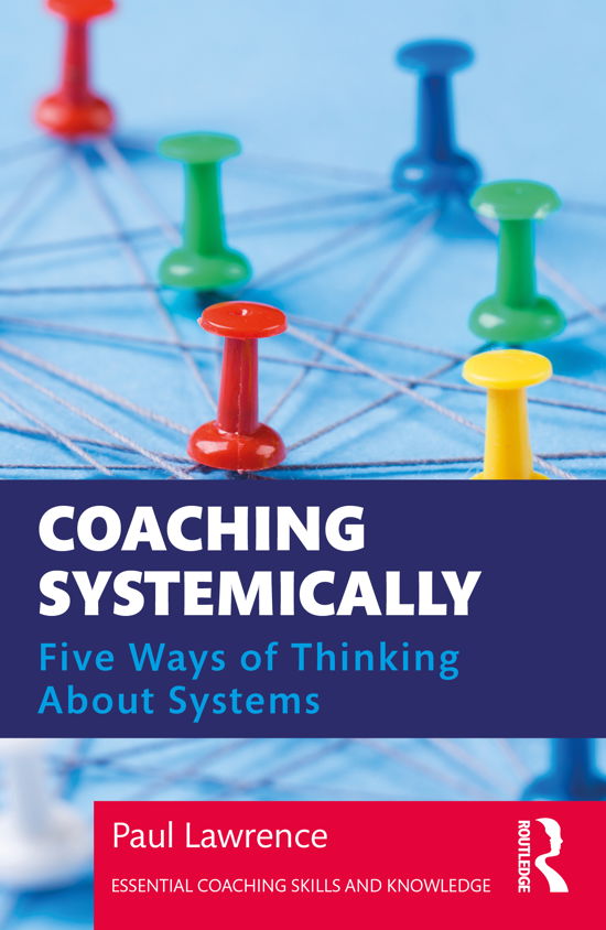 Coaching Systemically: Five Ways of Thinking About Systems - Essential Coaching Skills and Knowledge - Paul Lawrence - Książki - Taylor & Francis Ltd - 9780367404161 - 18 marca 2021