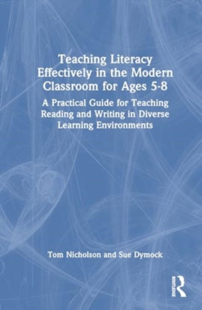 Cover for Dymock, Sue (University of Waikato, New Zealand) · Teaching Literacy Effectively in the Modern Classroom for Ages 5–8: A Practical Guide for Teaching Reading and Writing in Diverse Learning Environments (Hardcover Book) (2024)