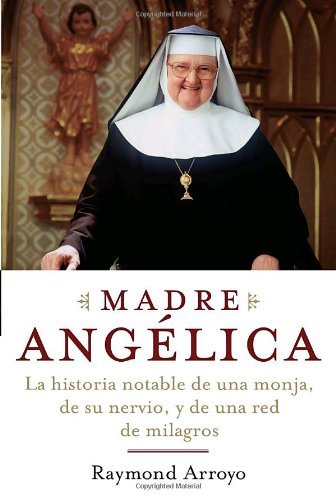 Cover for Raymond Arroyo · Madre Angelica: La Historia Notable De Una Monja, De Su Nervio, Y De Una Red De Milagros (Paperback Bog) [Spanish, Tra edition] (2007)
