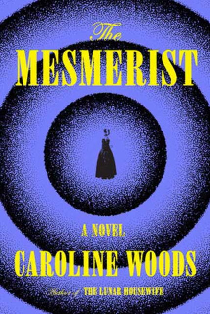 Caroline Woods · The Mesmerist: A Novel (Hardcover Book) (2024)