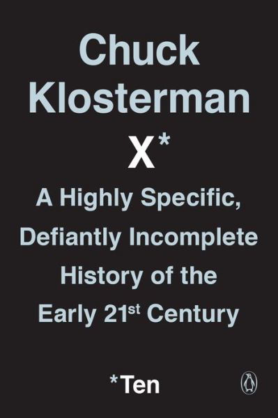 Cover for Chuck Klosterman · Chuck Klosterman X: A Highly Specific, Defiantly Incomplete History of the Early 21st Century (Paperback Book) (2018)