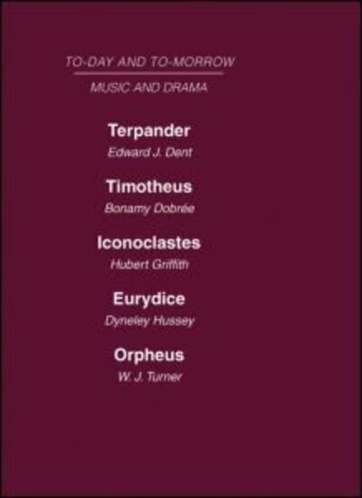 Cover for Dobree Dent · Today and Tomorrow Volume 24 Music and Drama: Terpander or Music and the Future Timotheus: the Future of the Theatre Iconoclastes or the Future of Shakespeare Eurydice or the Nature of Opera Orpheus or the Music of the Future (Inbunden Bok) (2008)