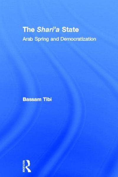 Cover for Bassam Tibi · The Sharia State: Arab Spring and Democratization (Hardcover Book) (2013)