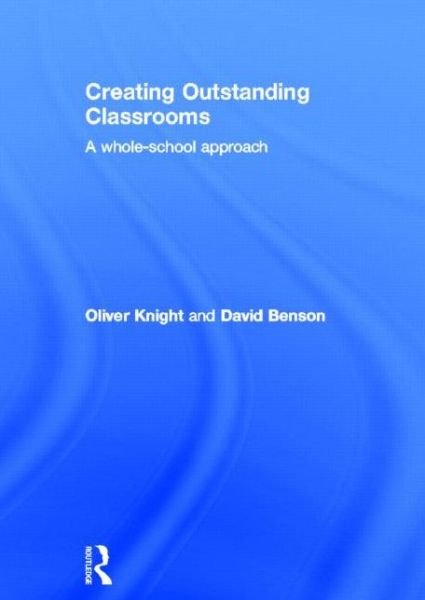 Cover for Oliver Knight · Creating Outstanding Classrooms: A whole-school approach (Hardcover Book) (2013)