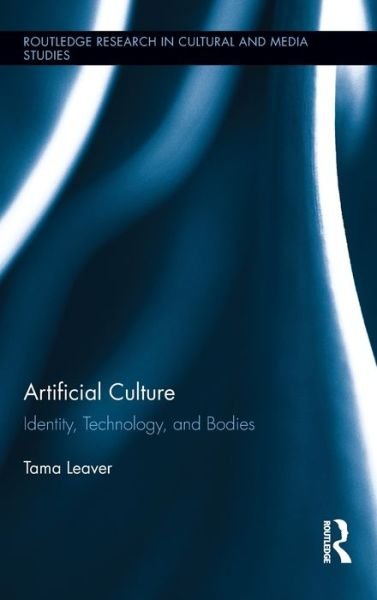 Cover for Tama Leaver · Artificial Culture: Identity, Technology, and Bodies - Routledge Research in Cultural and Media Studies (Gebundenes Buch) (2011)