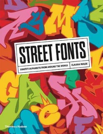 Street Fonts: Graffiti Alphabets from Around the World - Claudia Walde - Books - Thames & Hudson Ltd - 9780500294161 - January 18, 2018