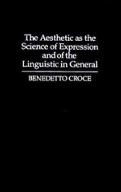Cover for Benedetto Croce · The Aesthetic as the Science of Expression and of the Linguistic in General, Part 1, Theory (Hardcover Book) (1992)