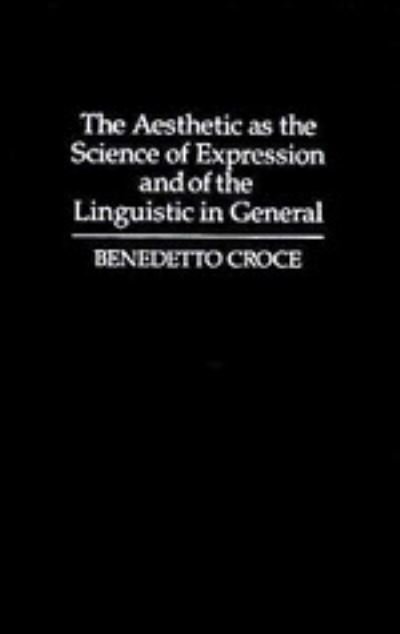 Cover for Benedetto Croce · The Aesthetic as the Science of Expression and of the Linguistic in General, Part 1, Theory (Hardcover Book) (1992)