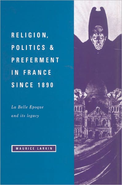 Cover for Larkin, Maurice (University of Edinburgh) · Religion, Politics and Preferment in France since 1890: La Belle Epoque and its Legacy - The Wiles Lectures (Hardcover Book) (1995)