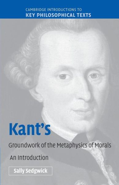 Cover for Sedgwick, Sally (University of Illinois, Chicago) · Kant's Groundwork of the Metaphysics of Morals: An Introduction - Cambridge Introductions to Key Philosophical Texts (Taschenbuch) (2008)