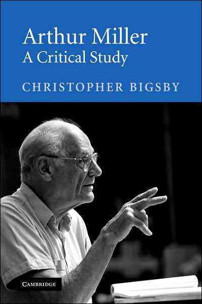 Cover for Bigsby, Christopher (University of East Anglia) · Arthur Miller: A Critical Study (Inbunden Bok) (2004)