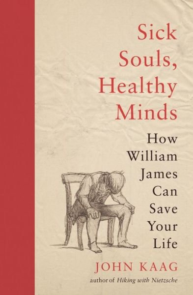Cover for John Kaag · Sick Souls, Healthy Minds: How William James Can Save Your Life (Hardcover Book) (2020)