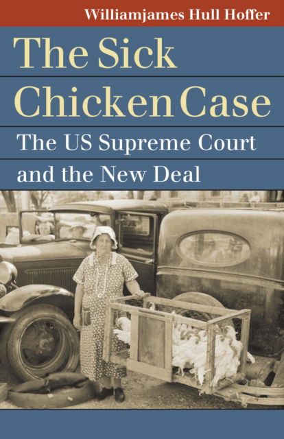 The "Sick Chicken" Case: The US Supreme Court and the New Deal - Williamjames Hull Hoffer - Books - University Press of Kansas - 9780700638161 - March 2, 2025