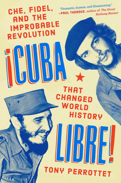 Cover for Tony Perrottet · Cuba Libre!: Che, Fidel, and the Improbable Revolution that Changed the World (Hardcover Book) (2019)