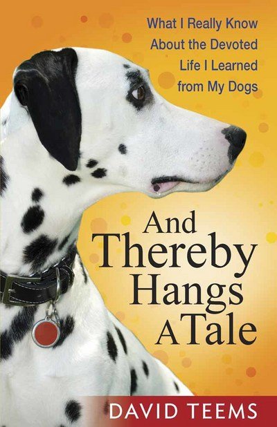 Cover for David Teems · And Thereby Hangs a Tale: What I Really Know About the Devoted Life I Learned from My Dogs (Paperback Book) (2010)