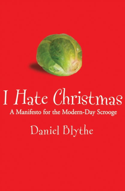 Cover for Daniel Blythe · I Hate Christmas: A Manifesto for the Modern-day Scrooge (Paperback Book) (2006)