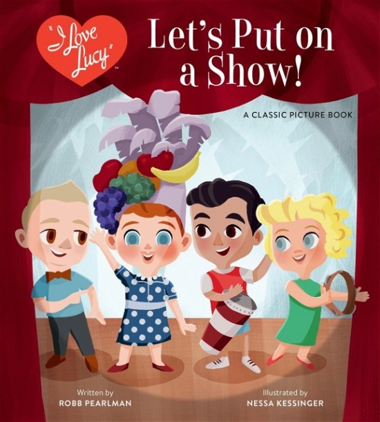 Cover for Robb Pearlman · I Love Lucy: Let's Put on a Show!: A Classic Picture Book (Gebundenes Buch) (2024)
