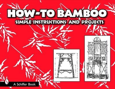 How to Bamboo: Simple Instructions and Projects - Ltd. Schiffer Publishing - Kirjat - Schiffer Publishing Ltd - 9780764324161 - sunnuntai 30. huhtikuuta 2006