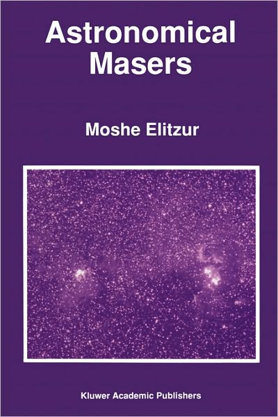 Astronomical Masers - Astrophysics and Space Science Library - M Elitzur - Books - Springer - 9780792312161 - February 29, 1992