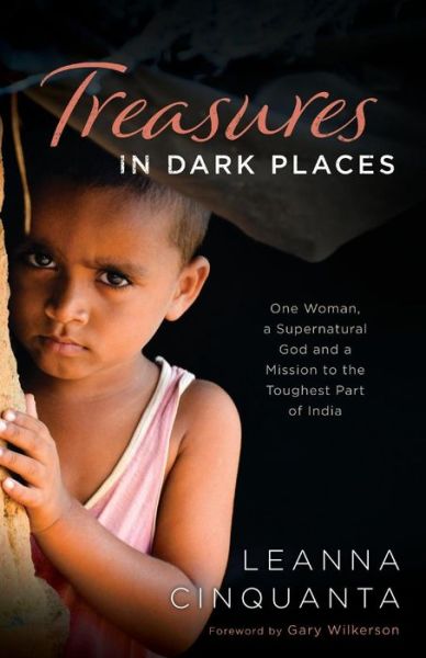 Cover for Leanna Cinquanta · Treasures in Dark Places – One Woman, a Supernatural God and a Mission to the Toughest Part of India (Paperback Book) (2017)